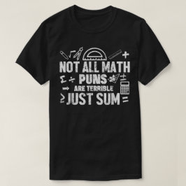 Not All Math Puns Are Terrible Just Sum Math T-shirt