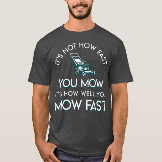 Not How Fast You Mow Its How Well You Mow Fast T-shirt