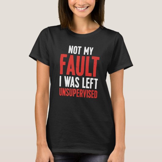 Not My Fault I Was Left Unsupervised Premium T-shirt (Voorkant)
