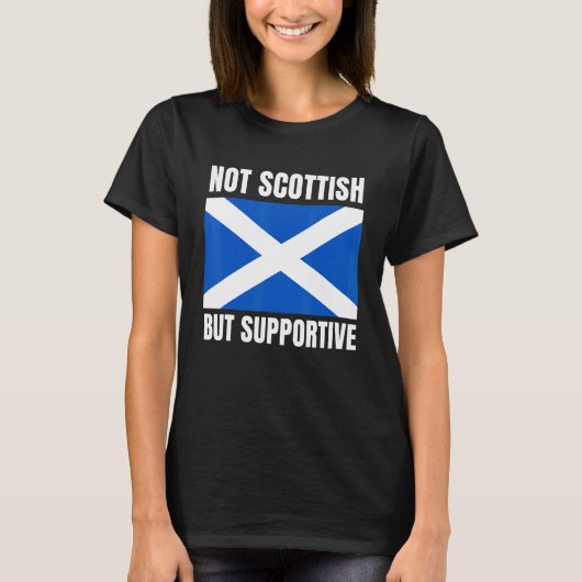 Not Scottish But Supportive Scotland Flag Support T-shirt (Voorkant)