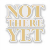 Not There Yet – Motivational Quote Sticker (Voorkant)