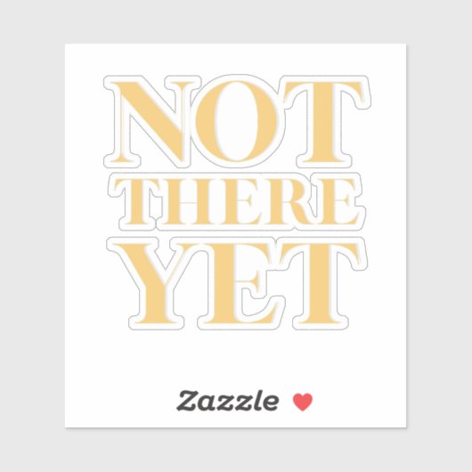 Not There Yet – Motivational Quote Sticker (Vel)