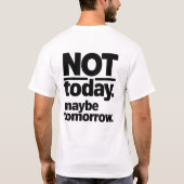 Not Today Maybe Tomorrow Funny T-Shirt (Dos)
