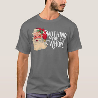 Nothing for You Whorre Funny Santa Claus Christmas T-shirt