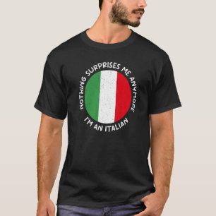 Nothing Surprise Me Anymore Im An Italian T-shirt