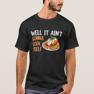 Nou het gaat zichzelf niet koken Kip Parm T-shirt