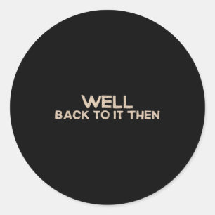 Nou, terug aan het werk dan Grappige spreuk Motiva Ronde Sticker