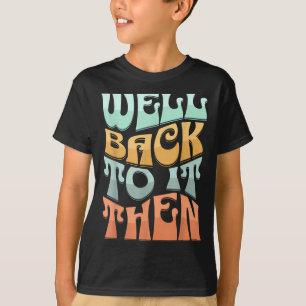 Nou, terug aan het werk dan maar Grappig Motiveren T-shirt