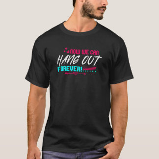 Now We Can Hang Out Forever Couple Wedding Bachelo T-shirt