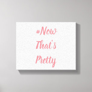 #NowThat's Pretty Canvas Afdruk