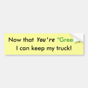 Nu je 'groen' bent, kan ik mijn truck houden. bumpersticker