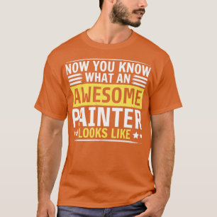 Nu weet je hoe een Geweldige schilder eruit ziet T-shirt