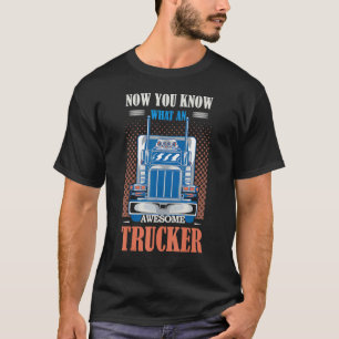 Nu weet je hoe een Geweldige trucker eruit ziet al T-shirt