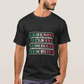 Nu wil ik alleen maar eten Bruschetta. T-shirt (Voorkant)