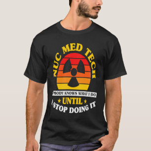 Nuc Med Tech Nuclear Medicine Technoloog T-shirt