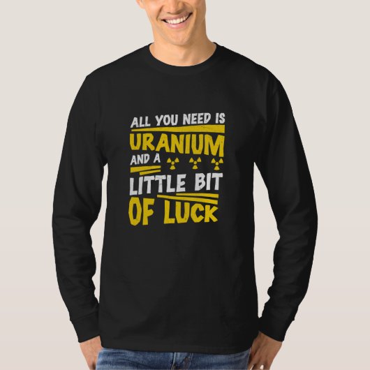 Nuclear Engineer All You Need Is Uranium Radiation T-shirt (Voorkant)