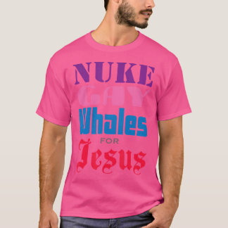 Nuke homo walvissen voor Jezus beledigen iedereen  T-shirt