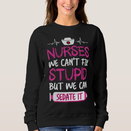 Nurses We Can't Fix Stupid But We Can Sedate It Trui (Voorkant)