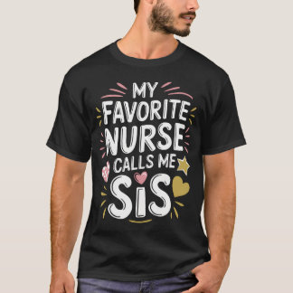 Nursing Sis My Favorite Nurse Calls Me Sis Nurse S T-shirt