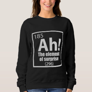 O, ja. Element of Surprise Funny Chemistry Joke Trui