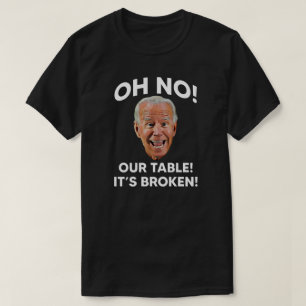 O nee! Onze tafel! Het is Broken.   Anti Joe Biden T-shirt