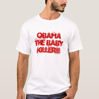 OBAMA DE BABY KILLER!! T-SHIRT