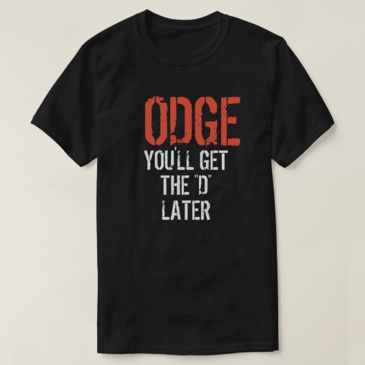 ODGE JE KRIJGT DE D LATER T-SHIRT (Design voorkant)