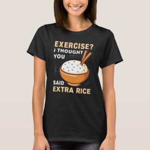 Oefening die ik dacht dat je zei: Extra Rice Funny T-shirt