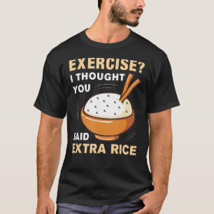 Oefening die ik dacht dat je zei: Extra Rice Funny T-shirt