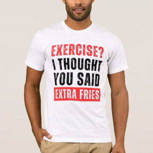 Oefening? Ik dacht dat je extra frietjes grappig z T-shirt