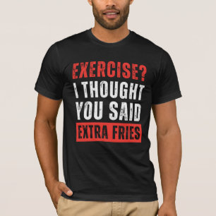 Oefening? Ik dacht dat je extra frietjes grappig z T-shirt