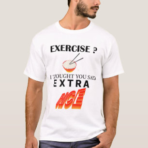 Oefening? Ik dacht dat je extra rijst zei T-shirt
