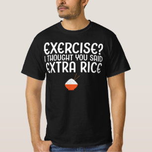 Oefening? Ik dacht dat je extra rijst zei T-shirt