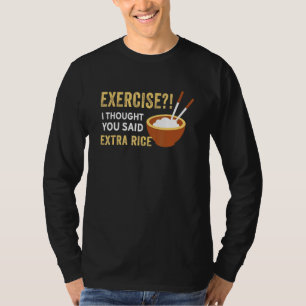 Oefening ik dacht dat je extra rijstvoedsel zei t-shirt