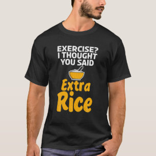 Oefening ik dacht dat je zei extra Rice grappig Az T-shirt
