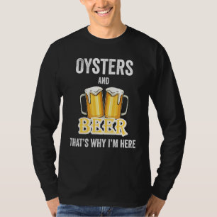 Oesters en bier daarom ben ik hier t-shirt