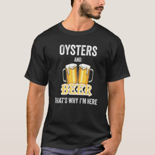Oesters en bier daarom ben ik hier t-shirt