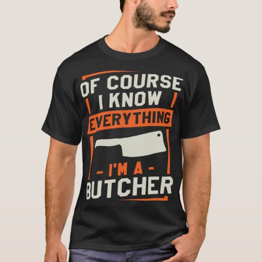 Of Course I Know Everything I'm A Butcher Butchery T-shirt (Voorkant)