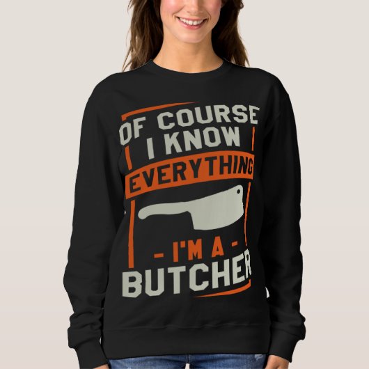 Of Course I Know Everything I'm A Butcher Butchery Trui (Voorkant)