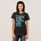 Of Course I Talk To Myself Sometimes I Need Expert T-shirt (Voorkant volledig)