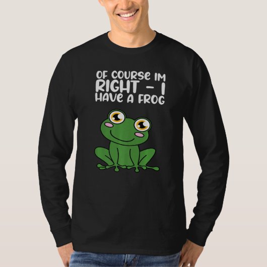Of Course Im Right I Have A Frog Premium T-shirt (Voorkant)
