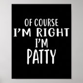 Of Course I'm Right, I'm Patty Novelty Humor Poster (Voorkant)