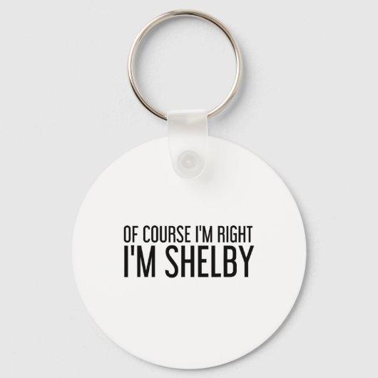 Of Course I'm Right I'm Shelby Name Funny Christma Sleutelhanger (Voorkant)