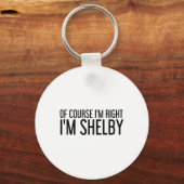 Of Course I'm Right I'm Shelby Name Funny Christma Sleutelhanger (Voorkant)