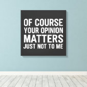 OF COURSE YOUR OPINION MTTERS JUST NOT TO ME  CANVAS AFDRUK (Insitu (Houten vloer))