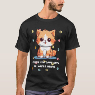 Of je houdt nu van katten of je hebt ongelijk over t-shirt