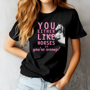 Of je houdt van paarden of je hebt het mis! t-shirt
