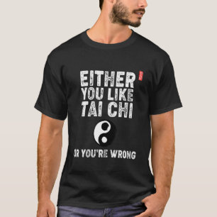 Of je houdt van Tai Chi of je bent verkeerd! Tai C T-shirt