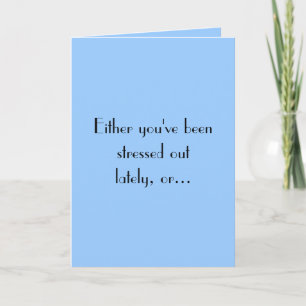 Of u hebt outlately beenstressed, of… kaart