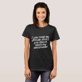 Offensive Attitude Quote With Crude Humor  T-shirt (Voorkant volledig)